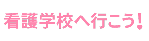 看護学校へ行こう！